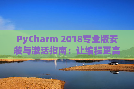 PyCharm 2018专业版安装与激活指南：让编程更高效